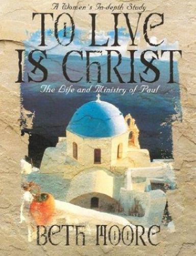 To Live is Christ – Bible Study Book: The Lif- Beth Moore, 0767334124, paperback