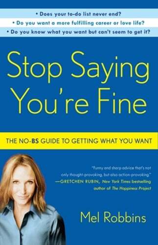 Stop Saying You&rsquo;re Fine: The No-BS Guide to Getting What You Want by Mel Robbins