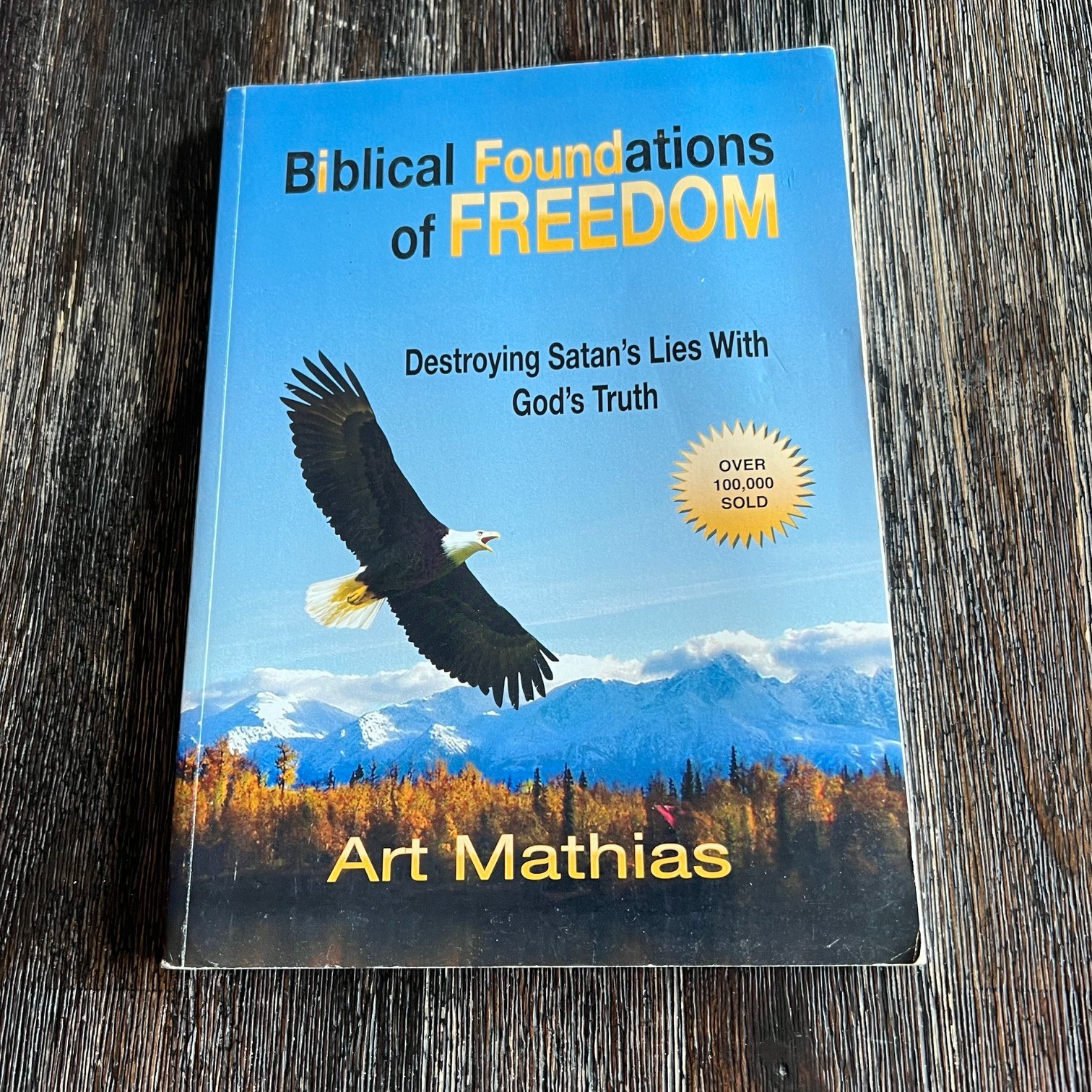Biblical Foundations for Freedom Destroying Satan&rsquo;s Lies God&rsquo;s Truth Art Mathias