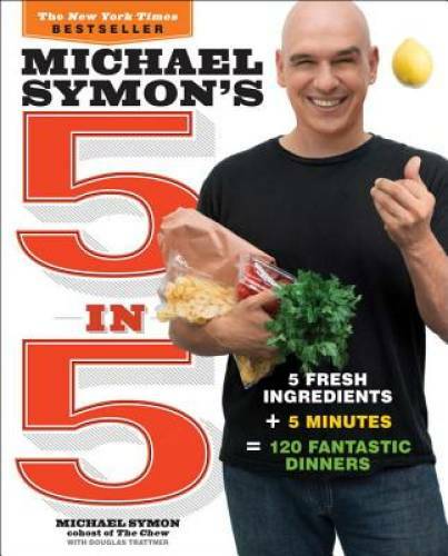 Michael Symon&rsquo;s 5 in 5: 5 Fresh Ingredients + 5 Minutes = 120 Fantastic – GOOD