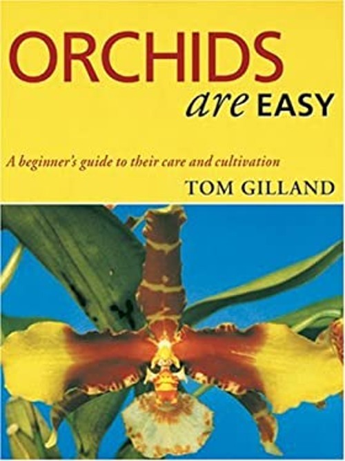 Orchids Are Easy : A Beginner&rsquo;s Guide to Their Care and Cultivati