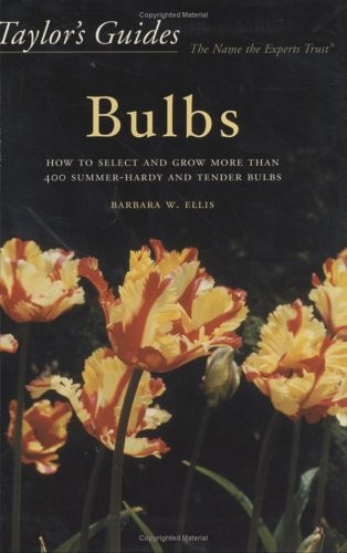Taylor&rsquo;s Guides to Bulbs: How to Select and Grow More Than 400 Summer-Hardy …