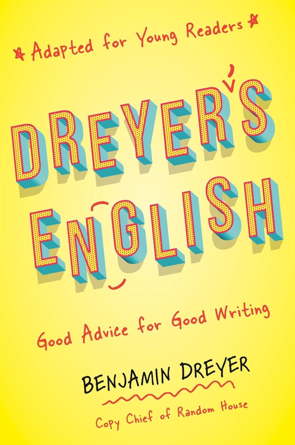 Dreyer&rsquo;s English (Adapted for Young Readers): Good Advice for Good Writing by Be