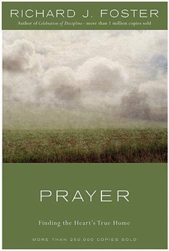 Prayer: Finding the Heart&rsquo;s True Home – Hardcover By Richard J. Foster – GOOD