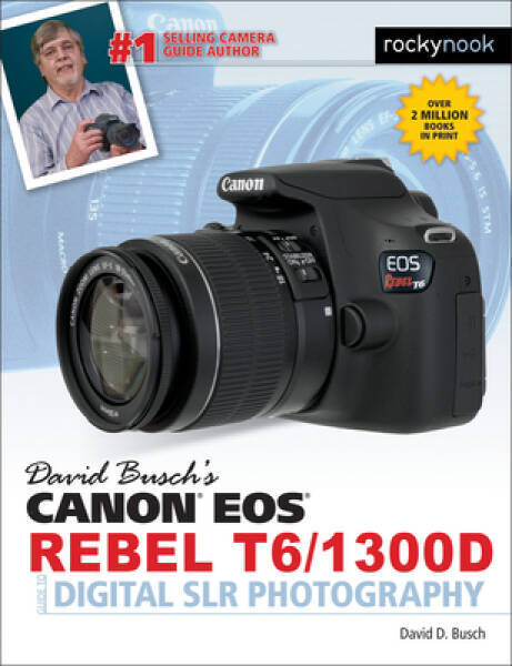 David Busch&rsquo;s Canon EOS Rebel T6/1300D Guide to Digital SLR Photography – GOOD