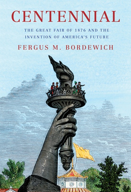 Centennial: The Great Fair of 1876 and the Invention of America&rsquo;s Future