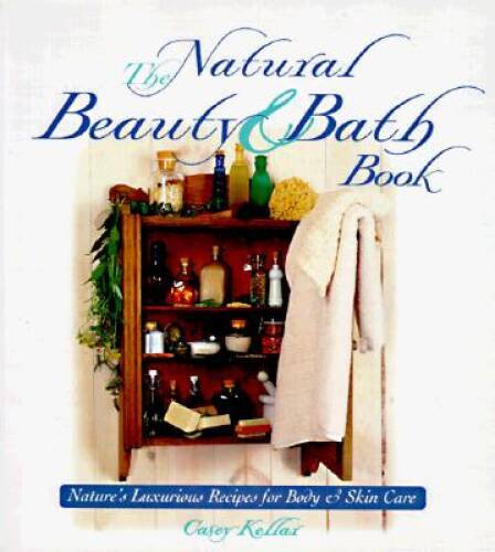 The Natural Beauty & Bath Book: Nature&rsquo;s Luxurious Recipes for Body & Sk – GOOD