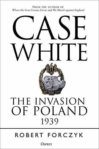Case White: The Invasion of Poland – Hardcover, by Forczyk Robert – Very Good u