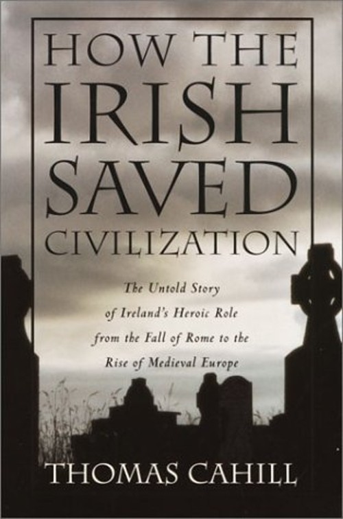 How the Irish Saved Civilization : The Untold Story of Ireland&rsquo;s