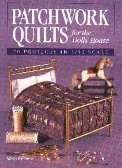 Patchwork Quilts for the Dolls&rsquo; House: 20 Projects in 1/12 Scale