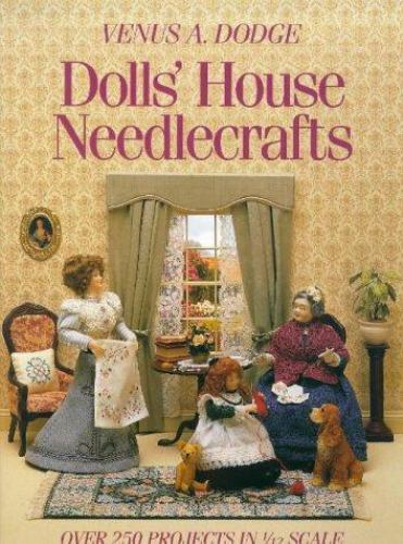 Dolls&rsquo; House Needlecrafts: Over 250 Projects in 1/12 Scale, Dodge, Venus A., 978