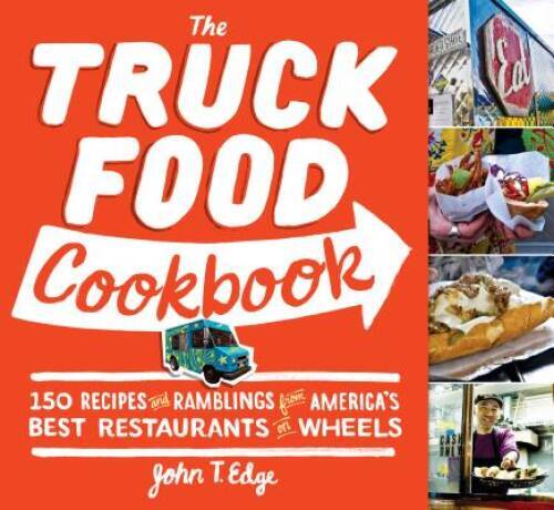 The Truck Food Cookbook: 150 Recipes and Ramblings from America&rsquo;s Best Re – GOOD
