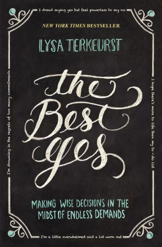 The Best Yes : Making Wise Decisions in the Midst of Endless Demands by Lysa…