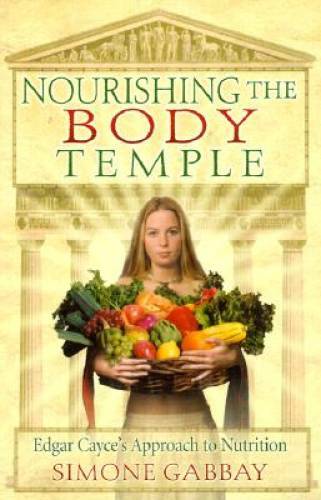 Nourishing the Body Temple: Edgar Cayce&rsquo;s Approach to Nutrition (Mind Bod – GOOD