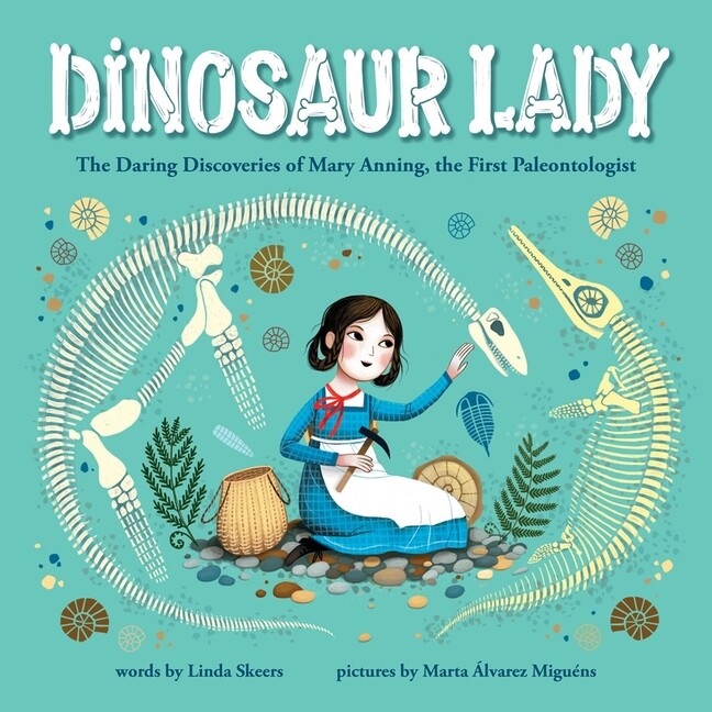 Dinosaur Lady: The Daring Discoveries of Mary Anning, the First Paleontolog…