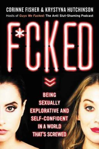 F*cked: Being Sexually Explorative and Self-Confident in a World That&rsquo;s – GOOD