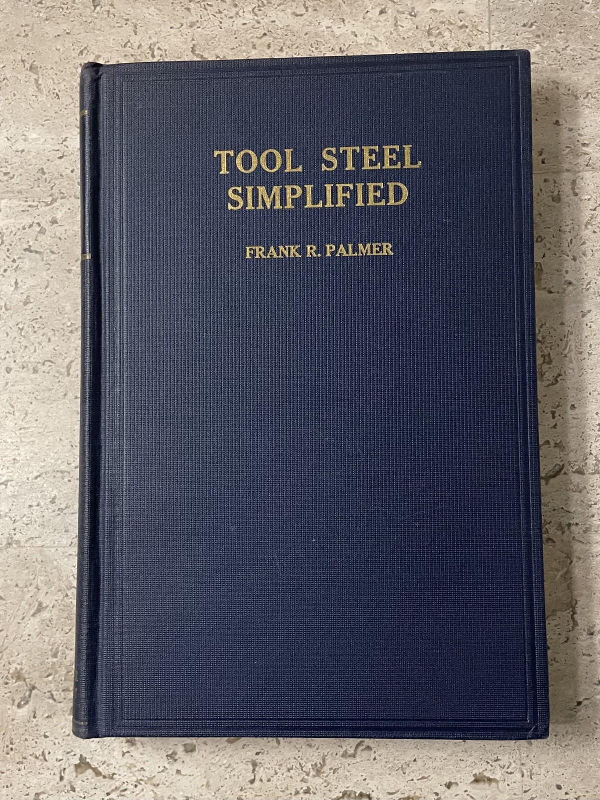 Tool Steel Simplified by Frank Palmer – Carpenter Steel Co (1st Edit, 1943, HC)