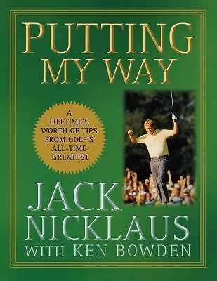 Putting My Way: A Lifetime&rsquo;s Worth of Tips from Golf&rsquo;s All-Time Greatest