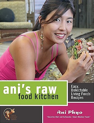 Ani&rsquo;s Raw Food Kitchen: Easy, Delectable Living Foods Recipes by Phyo, Ani