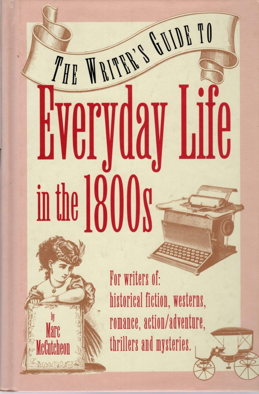 The Writer&rsquo;s Guide to Everyday Life in the 1800s (Writer&rsquo;s Guides to Everyda…