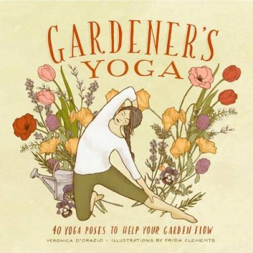 Gardener&rsquo;s Yoga: 40 Yoga Poses to Help Your Garden Flow – Paperback – GOOD