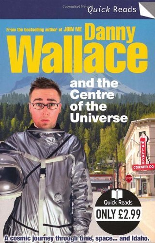 Danny Wallace and the Centre of the Universe (Quick Reads) By Da