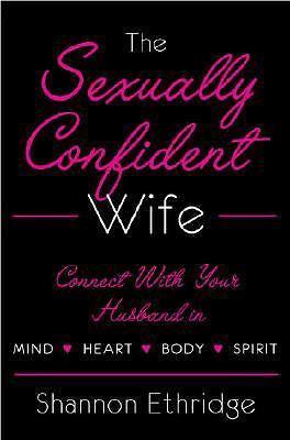 THE SEXUALLY CONFIDENT WIFE: CONNECTING WITH YOUR HUSBAND By Shannon Ethridge HB