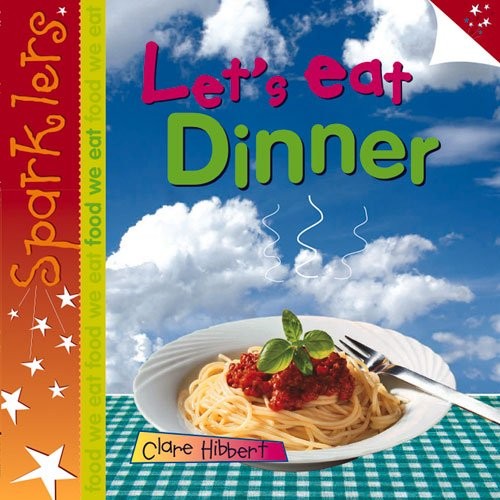 Let&rsquo;s Eat Dinner (Sparklers: Food We Eat) By Clare Hibbert