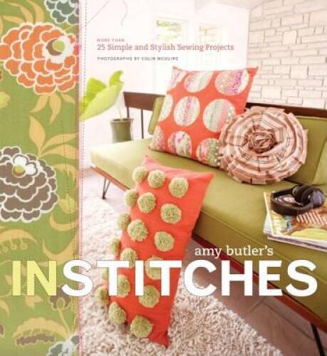 Amy Butler&rsquo;s In Stitches: More Than 25 Simple and Stylish Sewing Projects – GOOD
