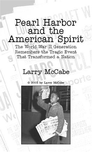 PEARL HARBOR AND THE AMERICAN SPIRIT: THE WORLD WAR II By Larry Mccabe & Larry