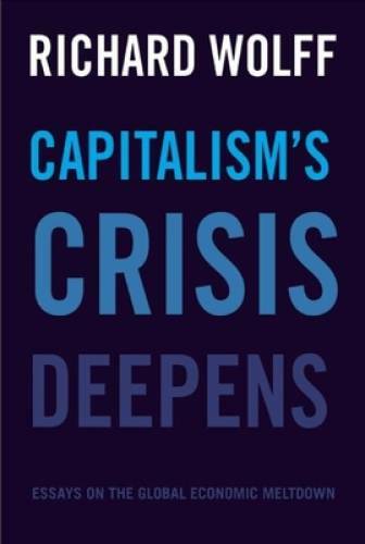 Capitalism&rsquo;s Crisis Deepens: Essays on the Global Economic Meltdown – GOOD