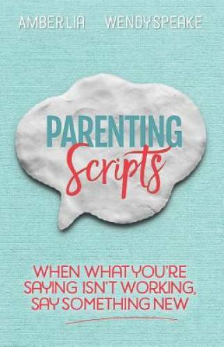 Parenting Scripts: When What You&rsquo;re Saying Isn&rsquo;t Working, Say S – VERY GOOD