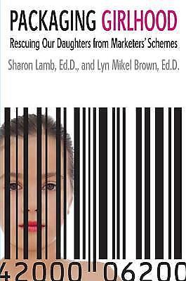 Packaging Girlhood : Rescuing Our Daughters from Marketers&rsquo; Schemes by Lyn Mikel