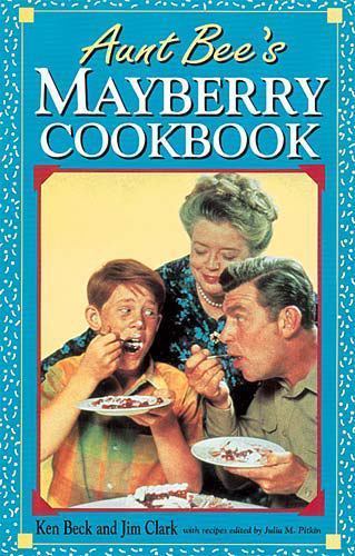 Aunt Bee&rsquo;s Mayberry Cookbook by Beck, Ken; Clark, Jim