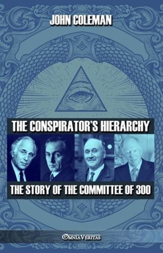The conspirator&rsquo;s hierarchy: The story of the committee of 300 by John Coleman