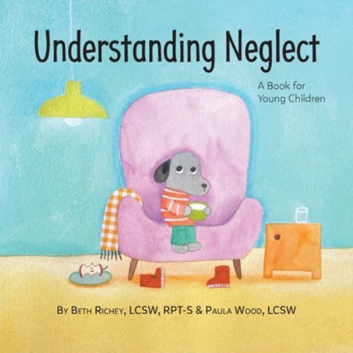 Understanding Neglect: A Book for Young Children by Richey, Beth; Wood, Paula