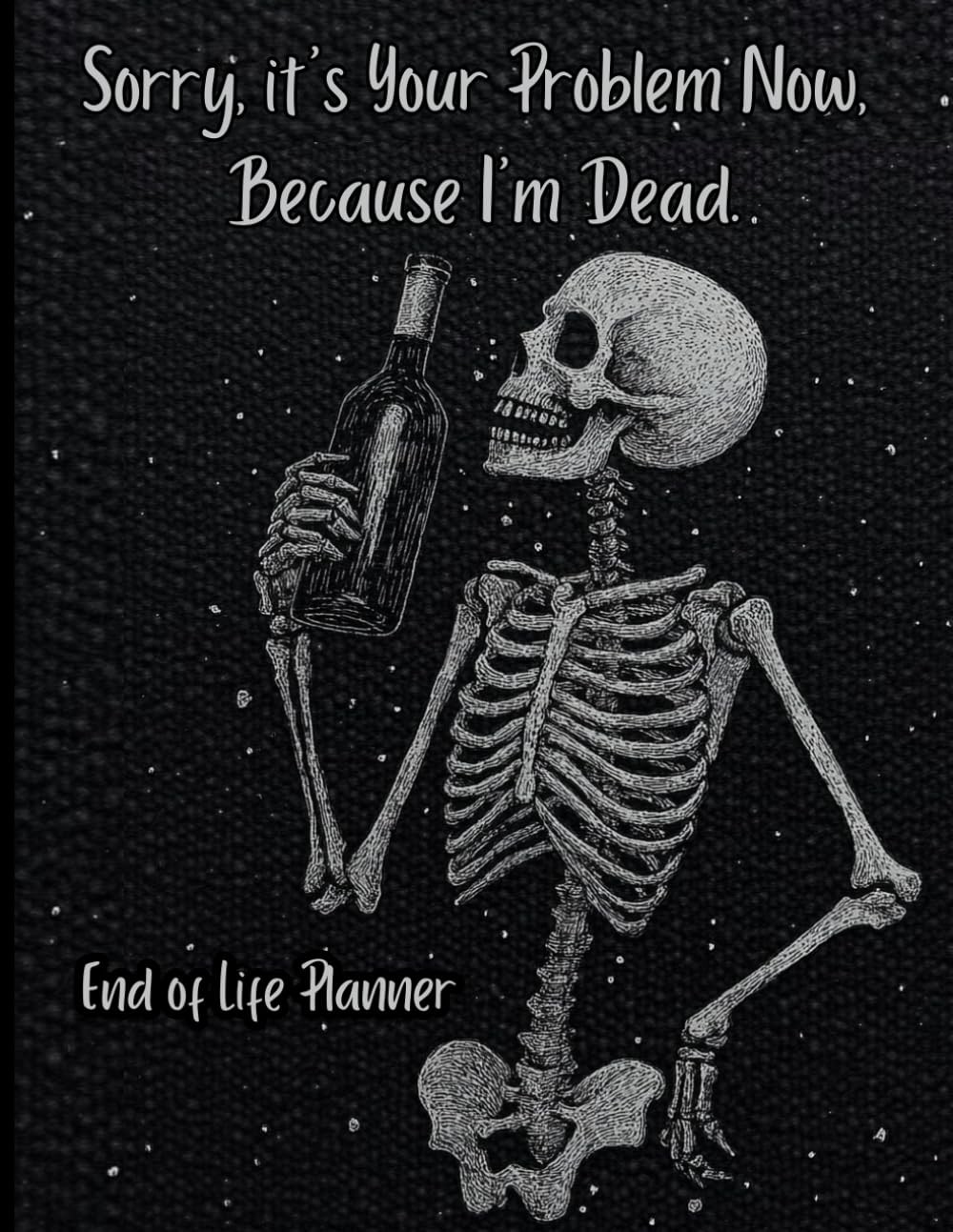 End of Life Planner: Sorry, It&rsquo;s Your Problem Now Because I&rsquo;m Dead