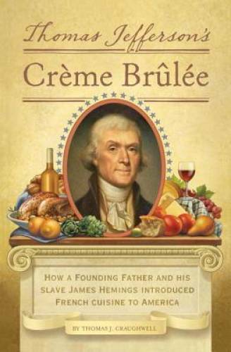 Thomas Jefferson&rsquo;s Creme Brulee: How a Founding Father and His Slave Jame – GOOD