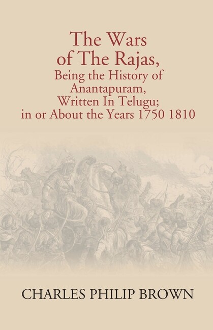 The Wars Of The Rajas, Being The History Of Anantapuram, Written In Telugu;…