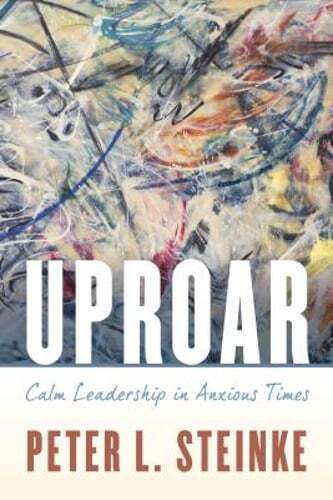 Uproar: Calm Leadership in Anxious Times by Peter L Steinke: Used