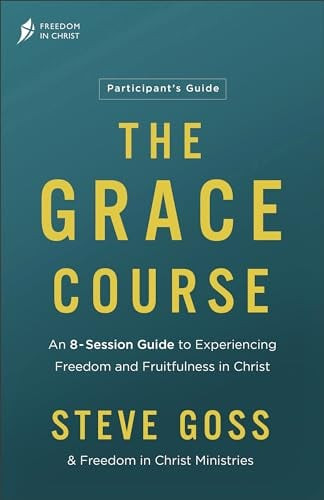 The Grace Course Participant&rsquo;s Guide: An 8-Session Guide to Experiencing Freedom