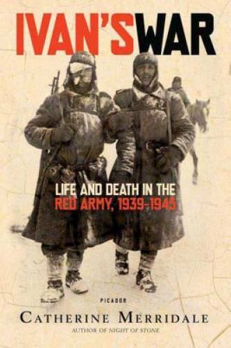 Ivan&rsquo;s War: Life and Death in the Red Army, 1939-1945 – Paperback – GOOD