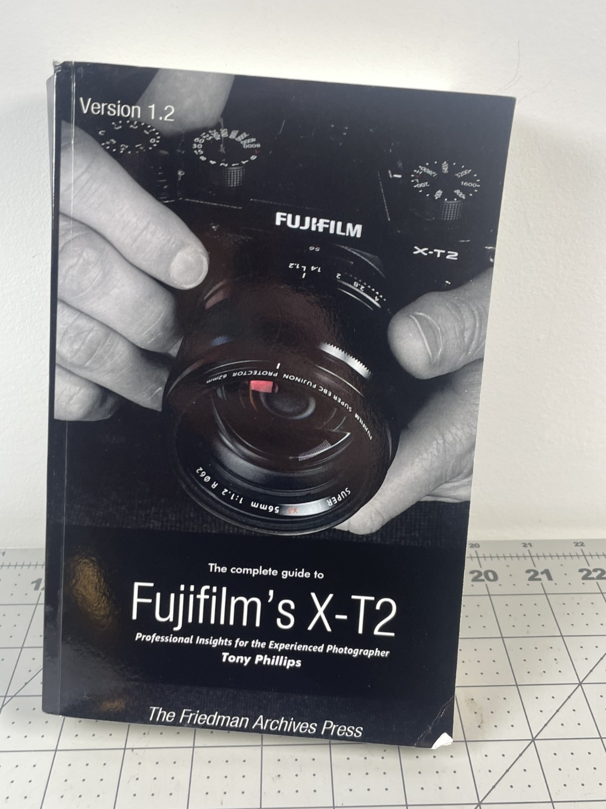 The Complete Guide to Fujifilm&rsquo;s X-T2 Tony Phillips Version 1.2 Book