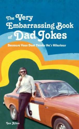 The Very Embarrassing Book of Dad Jokes: Because Your Dad Thinks He&rsquo;s Hi – GOOD