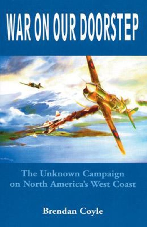 War on Our Doorstep : The Unknown Campaign on North America&rsquo;s Wes