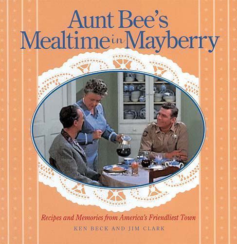 Aunt Bee&rsquo;s Mealtime in Mayberry by Ken Beck and Jim Clark (1997, Hardcover)