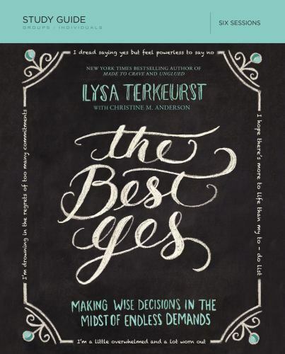 The Best Yes: Making Wise Decisions in the Midst of Endless Demands: Six Session