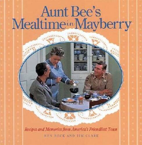 Aunt Bee&rsquo;s Mealtime in Mayberry – Hardcover By Beck, Ken – GOOD