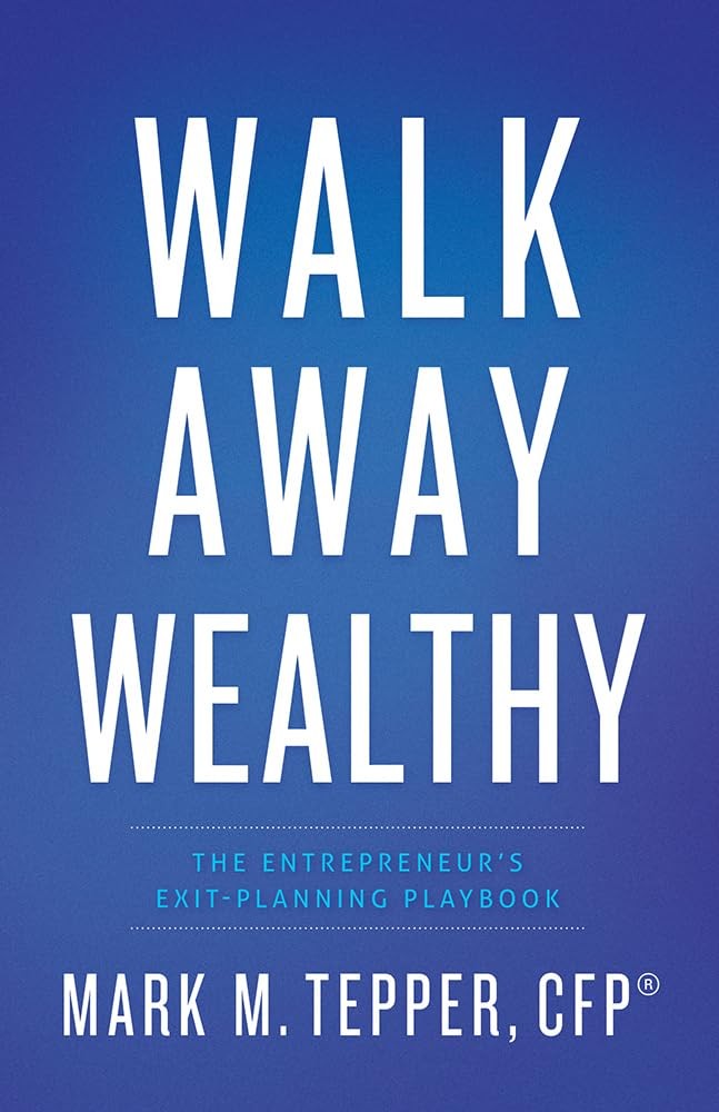 Walk Away Wealthy: The Entrepreneur&rsquo;s Exit-Planning Playbook