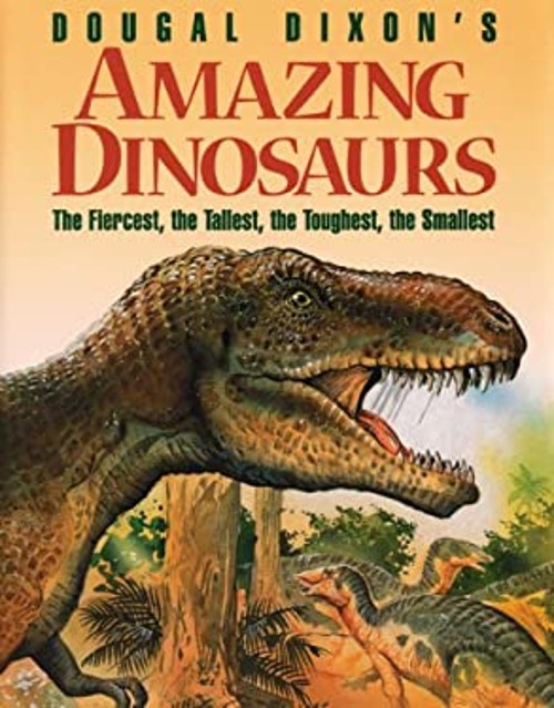 Dougal Dixon&rsquo;s Amazing Dinosaurs : The Fiercest, the Tallest, the